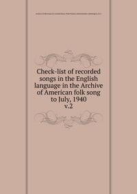 Check-list of recorded songs in the English language in the Archive of American folk song to July, 1940. v.2