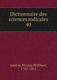 Dictionnaire des sciences mdicales. 40