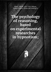 The psychology of reasoning, based on experimental researches in hypnotism;
