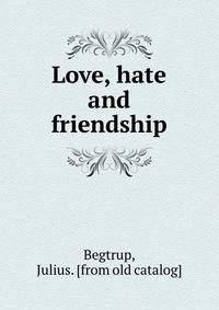 Love, hate and friendship