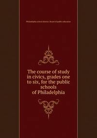The course of study in civics, grades one to six, for the public schools of Philadelphia