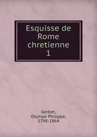 Esquisse de Rome chretienne. 1