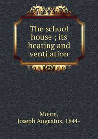 The school house ; its heating and ventilation