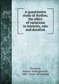 A quantitative study of rhythm; the effect of variations in intensity, rate and duration