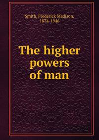 The higher powers of man