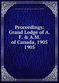 Proceedings: Grand Lodge of A.F. & A.M. of Canada, 1905. 1905