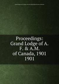 Proceedings: Grand Lodge of A.F. & A.M. of Canada, 1901. 1901