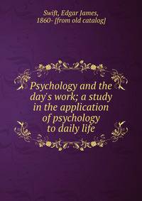 Psychology and the day's work; a study in the application of psychology to daily life