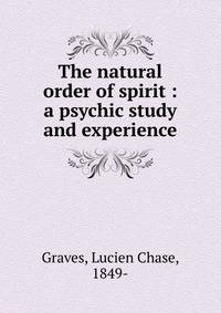 The natural order of spirit : a psychic study and experience