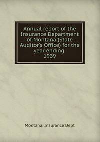 Annual report of the Insurance Department of Montana (State Auditor`s Office) for the year ending . 1939