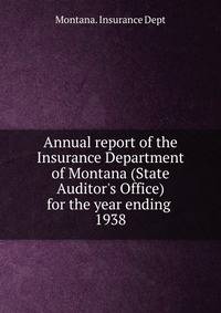 Annual report of the Insurance Department of Montana (State Auditor`s Office) for the year ending . 1938