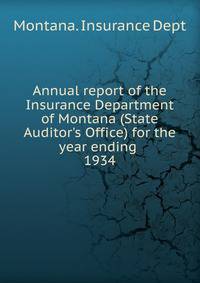 Annual report of the Insurance Department of Montana (State Auditor`s Office) for the year ending . 1934