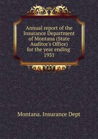 Annual report of the Insurance Department of Montana (State Auditor`s Office) for the year ending . 1931