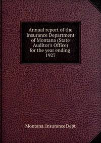 Annual report of the Insurance Department of Montana (State Auditor`s Office) for the year ending . 1927