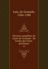 ?uvres compl?tes de Louis de Grenade : de l'ordre des Fr?re-pr?cheurs