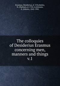 The colloquies of Desiderius Erasmus concerning men, manners and things. v.1