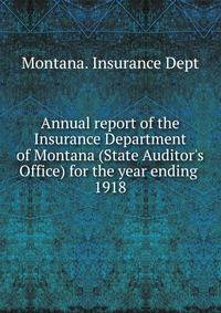 Annual report of the Insurance Department of Montana (State Auditor`s Office) for the year ending . 1918