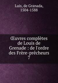 ?uvres compl?tes de Louis de Grenade : de l'ordre des Fr?re-pr?cheurs