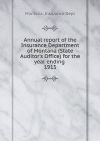Annual report of the Insurance Department of Montana (State Auditor`s Office) for the year ending . 1915