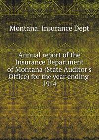 Annual report of the Insurance Department of Montana (State Auditor`s Office) for the year ending . 1914
