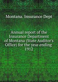 Annual report of the Insurance Department of Montana (State Auditor`s Office) for the year ending . 1912