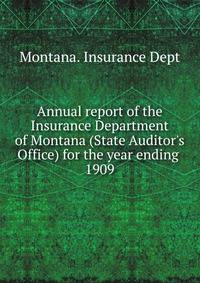 Annual report of the Insurance Department of Montana (State Auditor`s Office) for the year ending . 1909