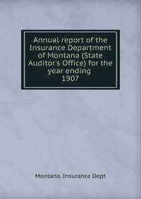 Annual report of the Insurance Department of Montana (State Auditor`s Office) for the year ending . 1907