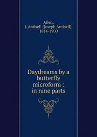 Daydreams by a butterfly microform : in nine parts