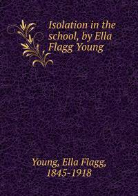 Isolation in the school, by Ella Flagg Young