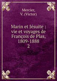 Marin et Jsuite : vie et voyages de Franois de Plas, 1809-1888. 2
