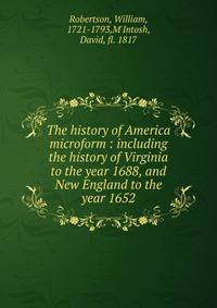 The history of America microform : including the history of Virginia to the year 1688, and New England to the year 1652