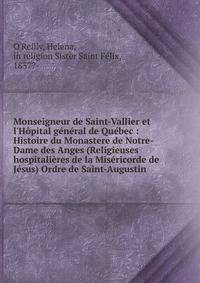 Monseigneur de Saint-Vallier et l'H?pital g?n?ral de Qu?bec : Histoire du Monastere de Notre-Dame des Anges (Religieuses hospitali?res de la Mis?ricorde de J?sus) Ordre de Saint-Augustin