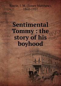 Sentimental Tommy : the story of his boyhood