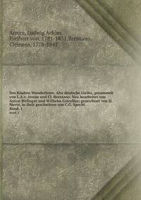 Des Knaben Wunderhorn. Alte deutsche Lieder, gesammelt von L.A.v. Arnim und Cl. Brentano. Neu bearbeitet von Anton Birlinger und Wilhelm Crecelius; gezeichnet von H. Mert, in Holz geschnitten von C.G. Specht. Band. 1