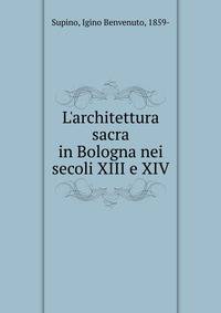 L'architettura sacra in Bologna nei secoli XIII e XIV