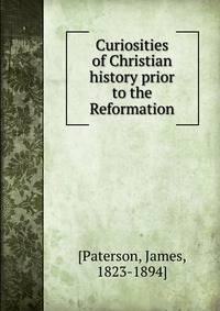 Curiosities of Christian history prior to the Reformation