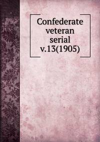 Confederate veteran serial. v.13(1905)