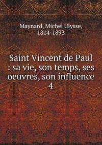 Saint Vincent de Paul : sa vie, son temps, ses oeuvres, son influence. 4