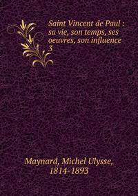 Saint Vincent de Paul : sa vie, son temps, ses oeuvres, son influence. 3
