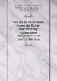 Vie de la v?n?rable Anne de Saint-Barth?lemy, compagne ins?perable de Sainte T?r`ese