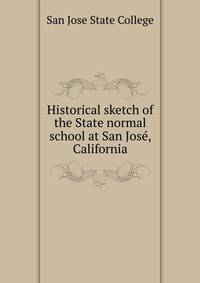 Historical sketch of the State normal school at San Jose, California