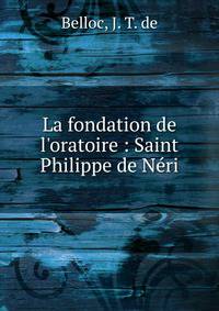 La fondation de l'oratoire : Saint Philippe de N?ri