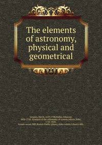 The elements of astronomy, physical and geometrical