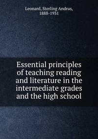Essential principles of teaching reading and literature in the intermediate grades and the high school