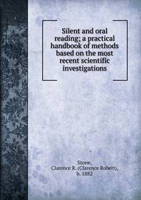 Silent and oral reading; a practical handbook of methods based on the most recent scientific investigations