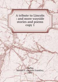 A tribute to Lincoln : and more wayside stories and poems. copy 1