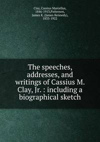 The speeches, addresses, and writings of Cassius M. Clay, Jr. : including a biographical sketch