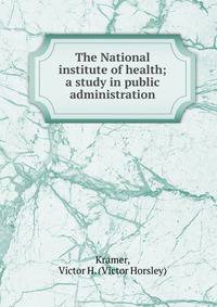 The National institute of health; a study in public administration