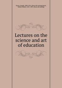 Lectures on the science and art of education