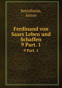 Ferdinand von Saars Leben und Schaffen. 9 Part. 1